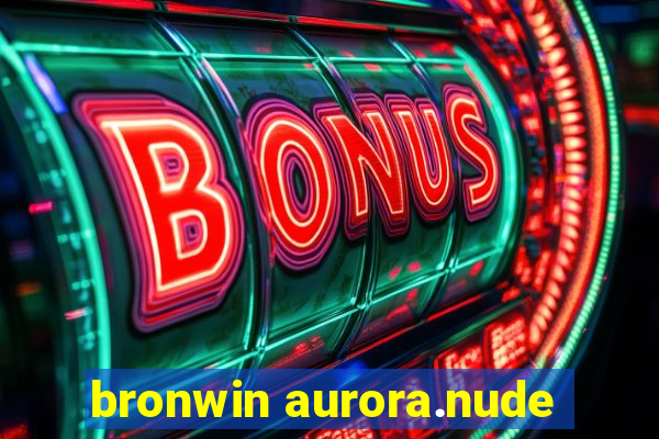 bronwin aurora.nude